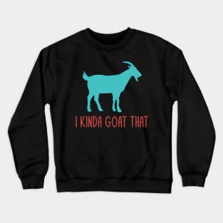 I Kinda Goat That Funny Goat Lovers Farmers Pun Dad Jokes Crewneck Sweatshirt